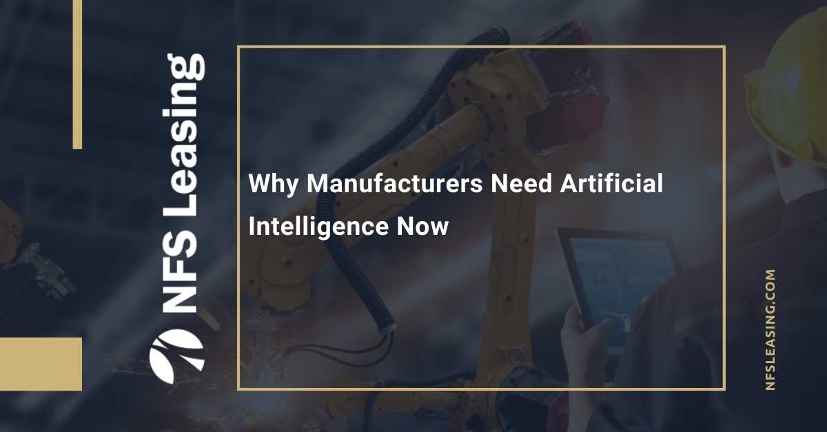 Why Manufacturers Need Artificial Intelligence Now.