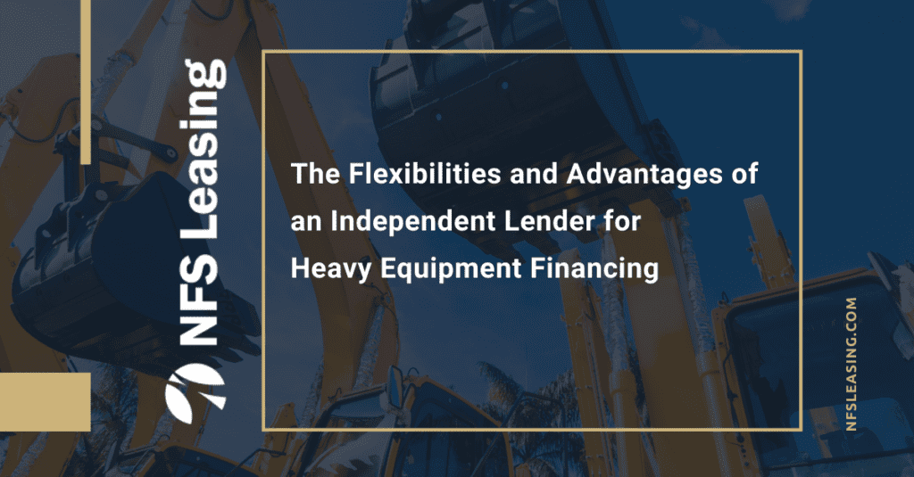NFS Leasing is an Independent Lender for Heavy Equipment Financing