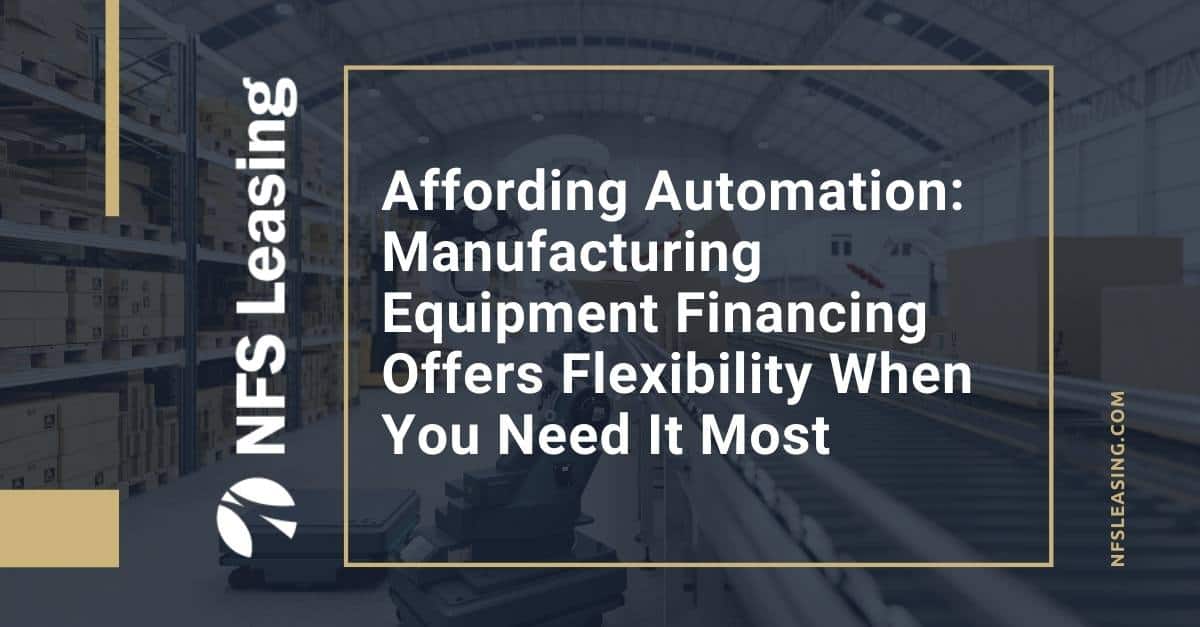 Manufacturing Equipment Financing Offers Flexibility When You Need It Most 