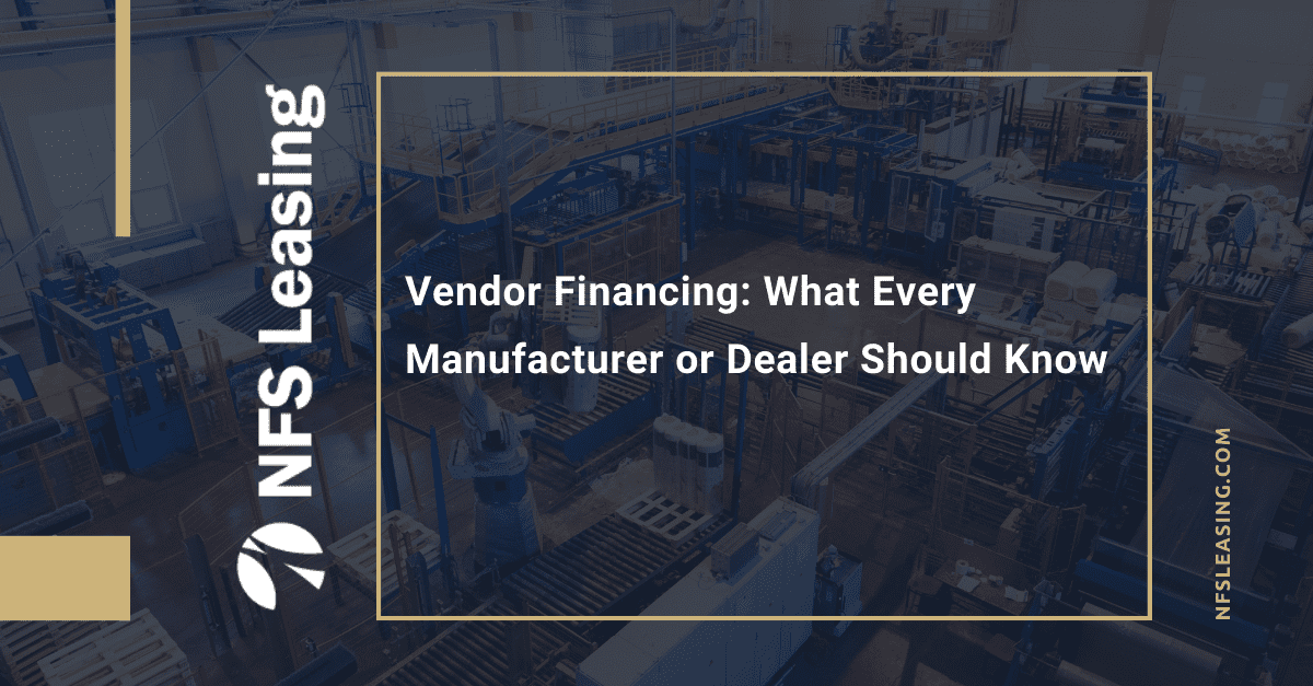 Vendor Financing: What Every Manufacturer or Dealer Should Know