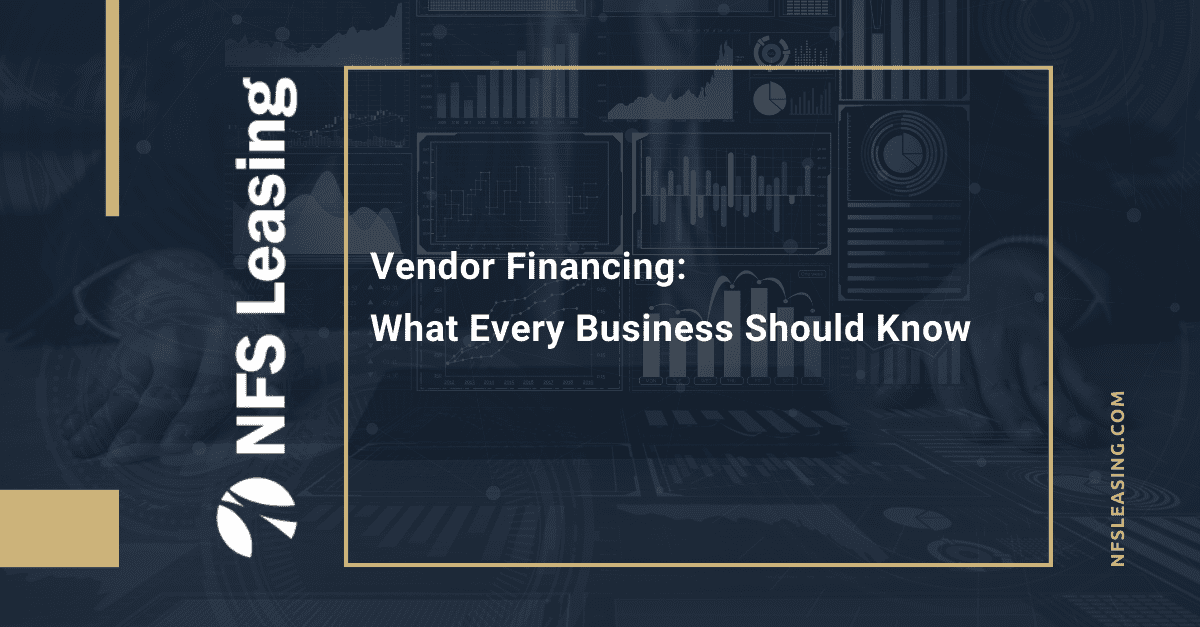 Vendor Financing: What Every Business Owner Should Know - NFS Leasing offers vendor financing